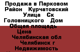 Продажа в Парковом › Район ­ Курчатовский › Улица ­ Ск.Головницкого › Дом ­ 32 › Общая площадь ­ 43 › Цена ­ 1 980 000 - Челябинская обл., Челябинск г. Недвижимость » Квартиры продажа   . Челябинская обл.,Челябинск г.